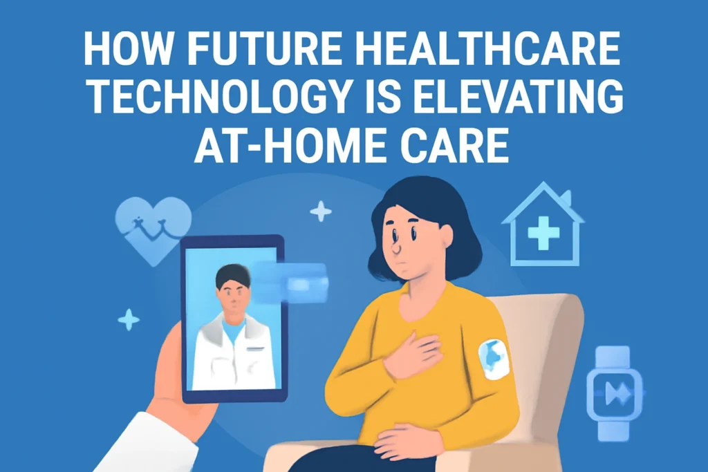 How Future Healthcare Technology is Elevating at-Home Care how future healthcare technology is elevating at-home care